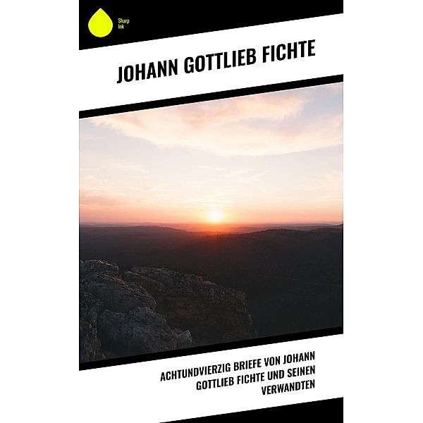 Achtundvierzig Briefe von Johann Gottlieb Fichte und seinen Verwandten, Johann Gottlieb Fichte
