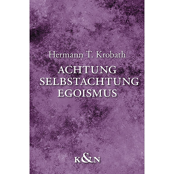 Achtung - Selbstachtung - Egoismus, Hermann T. Krobath