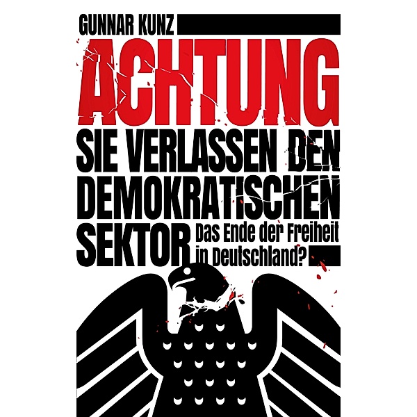 Achtung Sie verlassen den demokratischen Sektor / Klarschiff Bd.19, Gunnar Kunz