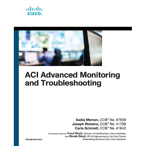 ACI Advanced Monitoring and Troubleshooting / Networking Technology, Sadiq Memon, Carlo Schmidt, Joseph Ristaino