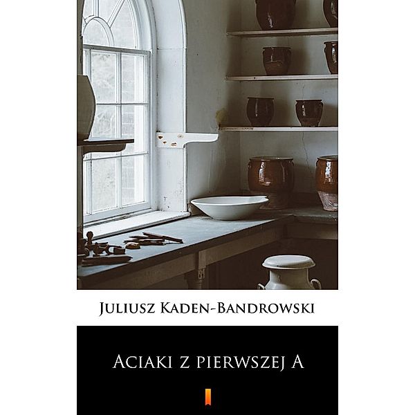 Aciaki z pierwszej A, Juliusz Kaden-Bandrowski