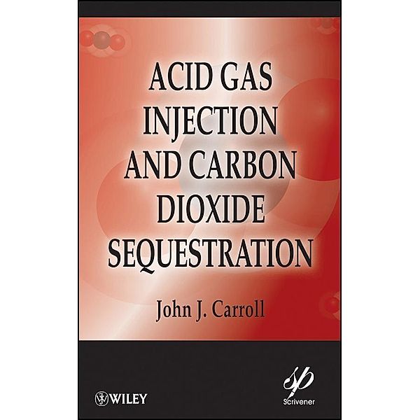 Acid Gas Injection and Carbon Dioxide Sequestration / Wiley-Scrivener, John J. Carroll