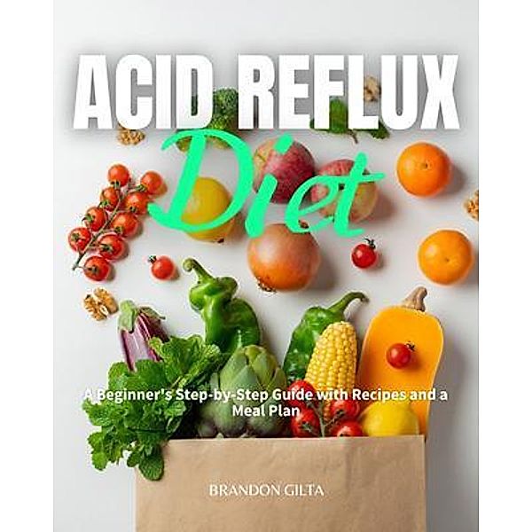 Acid Reflux Diet / mindplusfood, Brandon Gilta