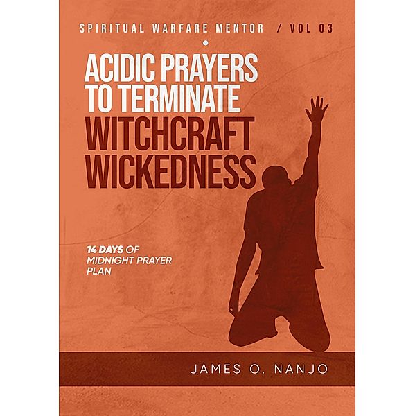 Acidic Prayers to Terminate Witchcraft Wickedness (Spiritual Warfare Mentor, #3) / Spiritual Warfare Mentor, James Nanjo