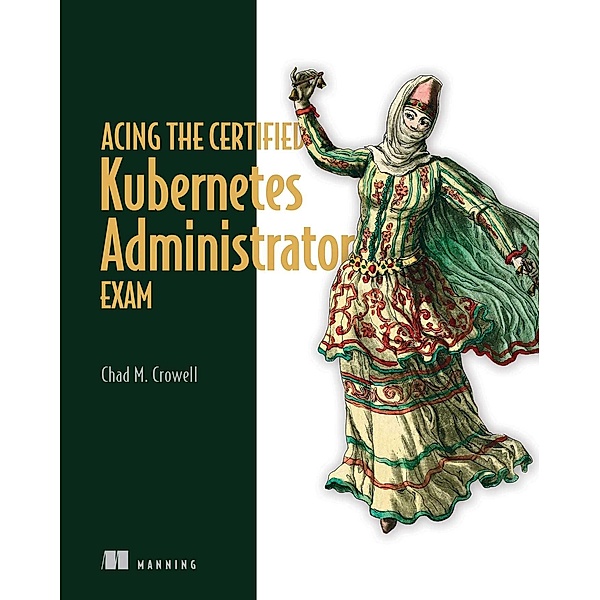 Acing the Certified Kubernetes Administrator Exam, Chad Crowell