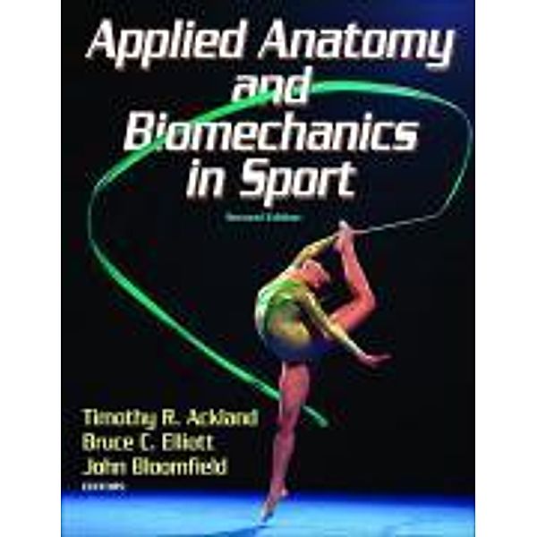 Ackland, T: Applied Anatomy and Biomechanics in Sport, Timothy R. Ackland, Bruce C. Elliott, John Bloomfield