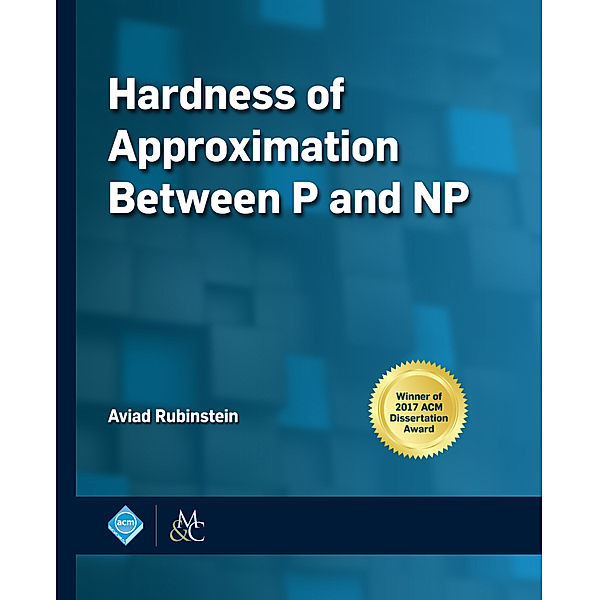 ACM Books: Hardness of Approximation Between P and NP, Aviad Rubinstein