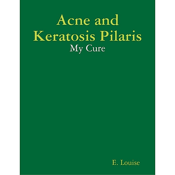 Acne and Keratosis Pilaris - My Cure, E. Louise