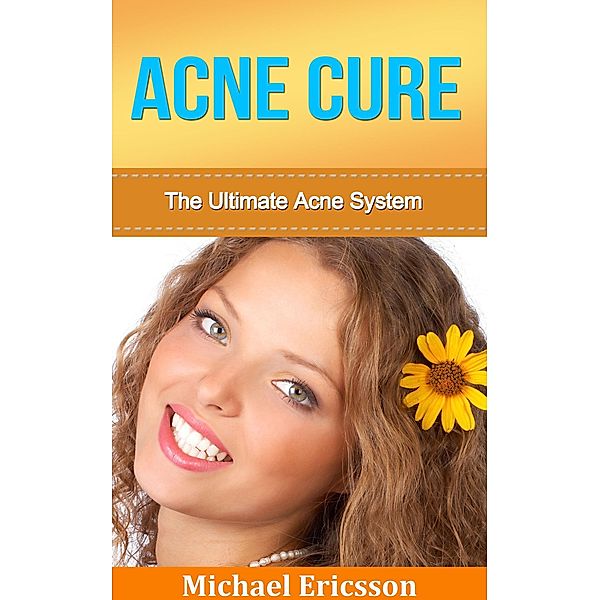 Acne Cure: The Ultimate Acne System, Michael Ericsson