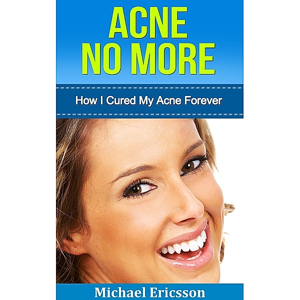 Acne No More: How I Cured My Acne Forever, Michael Ericsson