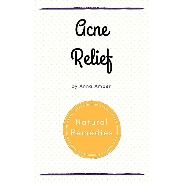 Acne Relief: Natural Remedies, Anna Amber