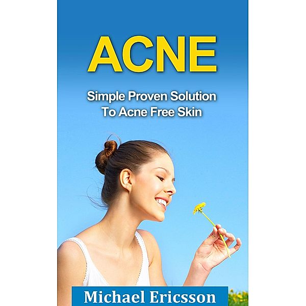 Acne: Simple Proven Solution To Acne Free Skin, Michael Ericsson