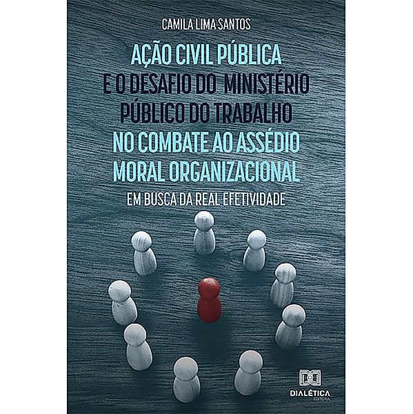 Ação civil pública e o desafio do Ministério Público do Trabalho no combate ao assédio moral organizacional, Camila Lima Santos