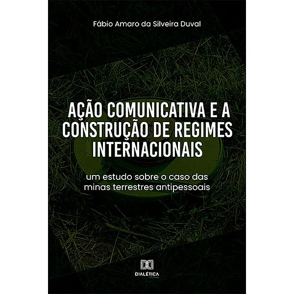 Ação Comunicativa e a Construção de Regimes Internacionais, Fábio Amaro da Silveira Duval