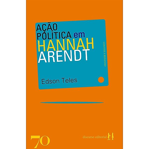 Ação política em Hannah Arendt / Convite à reflexão, Edson Teles