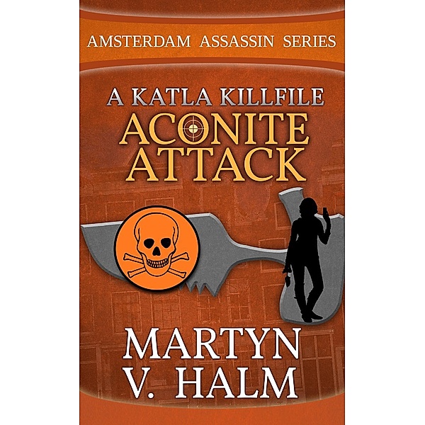 Aconite Attack - A Katla KillFile (Amsterdam Assassin Series), Martyn V. Halm
