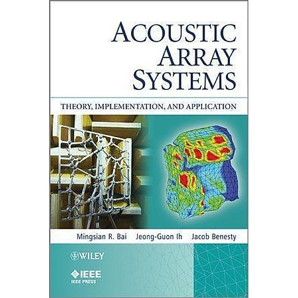 Acoustic Array Systems / Wiley - IEEE, Mingsian R. Bai, Jeong-Guon Ih, Jacob Benesty