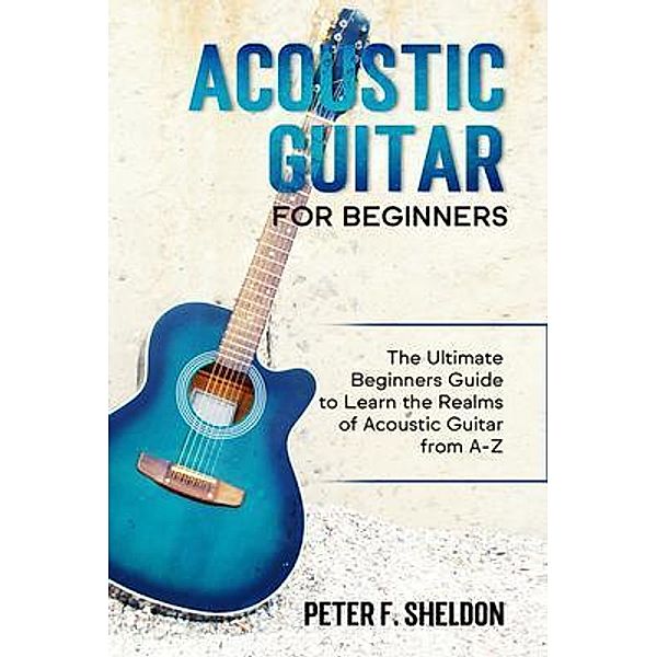 Acoustic Guitar for Beginners, Peter F. Sheldon