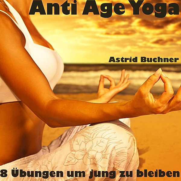 Acoustic Healing (3) - Anti Age Yoga, Astrid Buchner