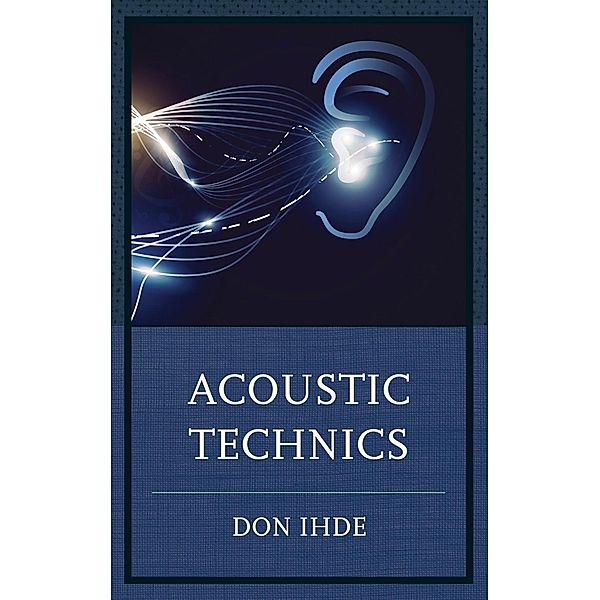 Acoustic Technics / Postphenomenology and the Philosophy of Technology, Don Ihde