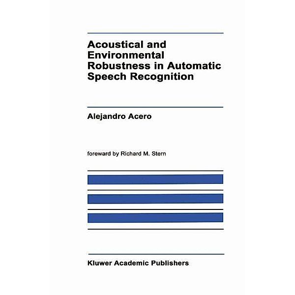 Acoustical and Environmental Robustness in Automatic Speech Recognition / The Springer International Series in Engineering and Computer Science Bd.201, A. Acero