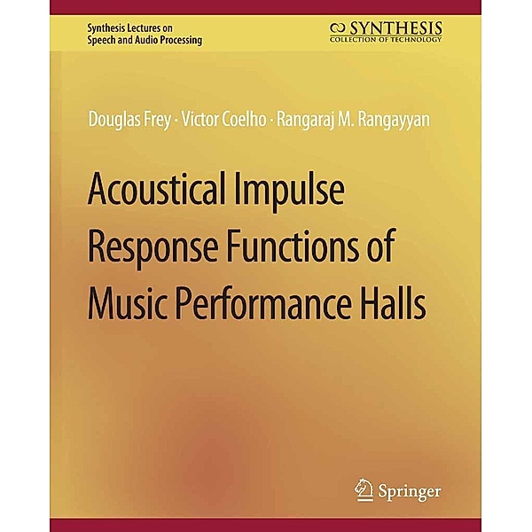 Acoustical Impulse Response Functions of Music Performance Halls / Synthesis Lectures on Speech and Audio Processing, Douglas Frey, Rangaraj Rangayyan, Victor Coelho
