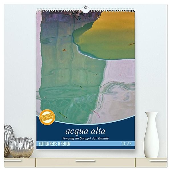 acqua alta - Venedig im Spiegel der Kanäle (hochwertiger Premium Wandkalender 2025 DIN A2 hoch), Kunstdruck in Hochglanz, Calvendo, Martina Schikore