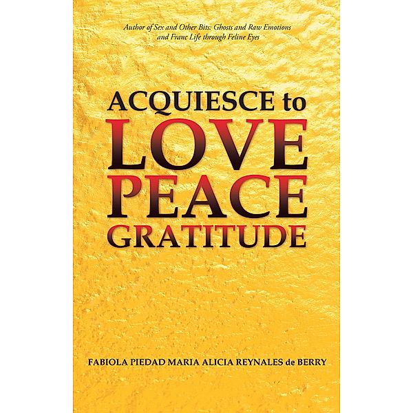Acquiesce to Love Peace Gratitude, Fabiola Piedad Maria Alicia Reynales de Berry