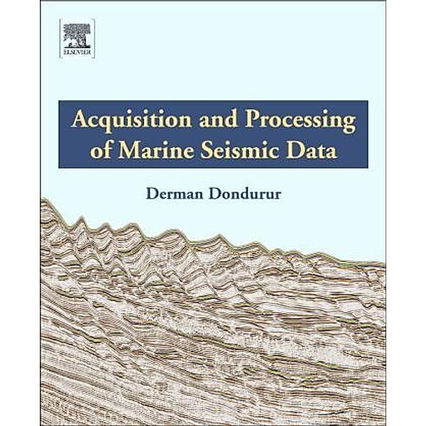 Acquisition and Processing of Marine Seismic Data, Derman Dondurur