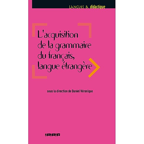 Acquisition de la grammaire du français langue étrangère - Ebook / L'acquisition de la grammaire du français en FLE, Daniel Véronique, Mireille Prodeau, Catherine Carlo, Jin-Ok Kim, Cyrille Granget