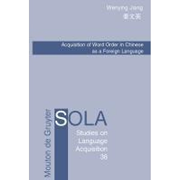 Acquisition of Word Order in Chinese as a Foreign Language / Studies on Language Acquisition [SOLA] Bd.38, Wenying Jiang