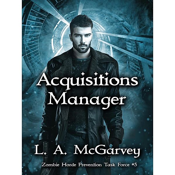 Acquisitions Manager (Zombie Horde Prevention Task Force, #5) / Zombie Horde Prevention Task Force, L. A. McGarvey