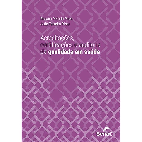Acreditações, certificações e auditoria da qualidade em saúde / Série Universitária, Rosana Pellicia Pires, João Teixeira Pires