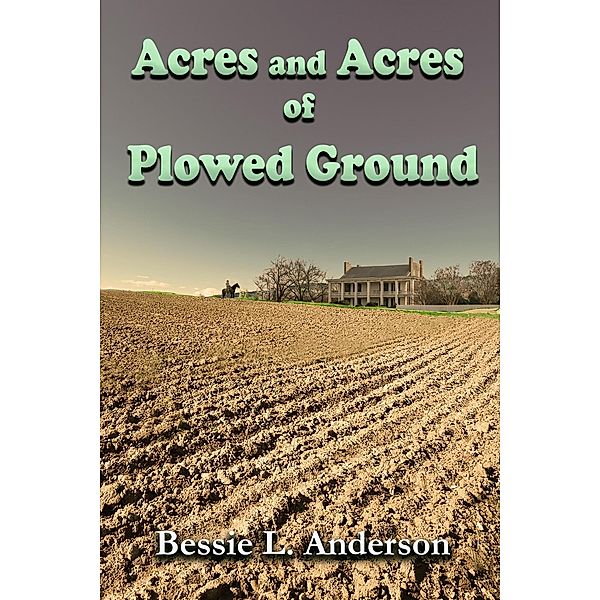 Acres and Acres of Plowed Ground, Bessie L. Anderson