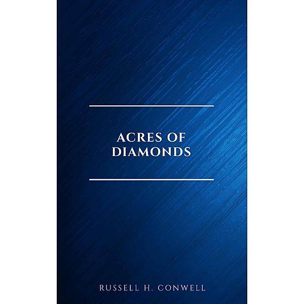 Acres of Diamonds: our every-day opportunities, Russell H. Conwell