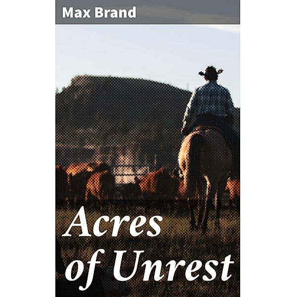 Acres of Unrest, Max Brand