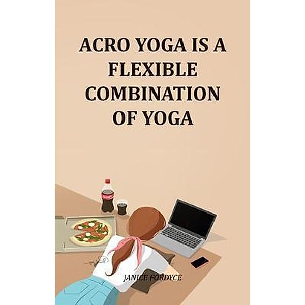 Acro Yoga Is A Flexible Combination Of Yoga, Janice Fordyce