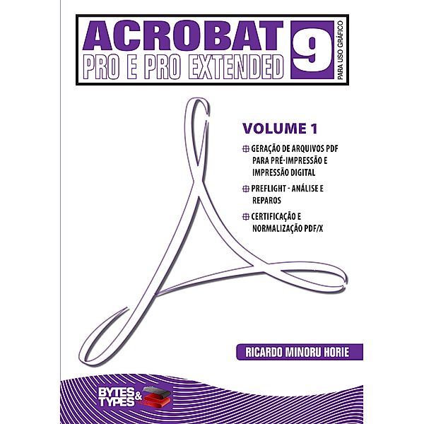 Acrobat 9 Pro e Pro Extended para uso gráfico - Volume 1, Ricardo Minoru Horie