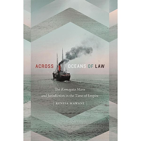 Across Oceans of Law / Global and Insurgent Legalities, Mawani Renisa Mawani