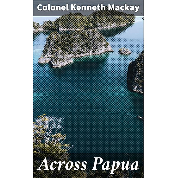 Across Papua, Colonel Kenneth Mackay