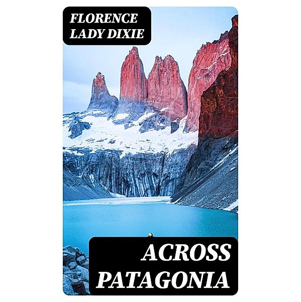 Across Patagonia, Florence Dixie