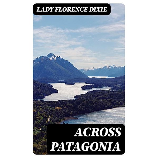 Across Patagonia, Florence Dixie