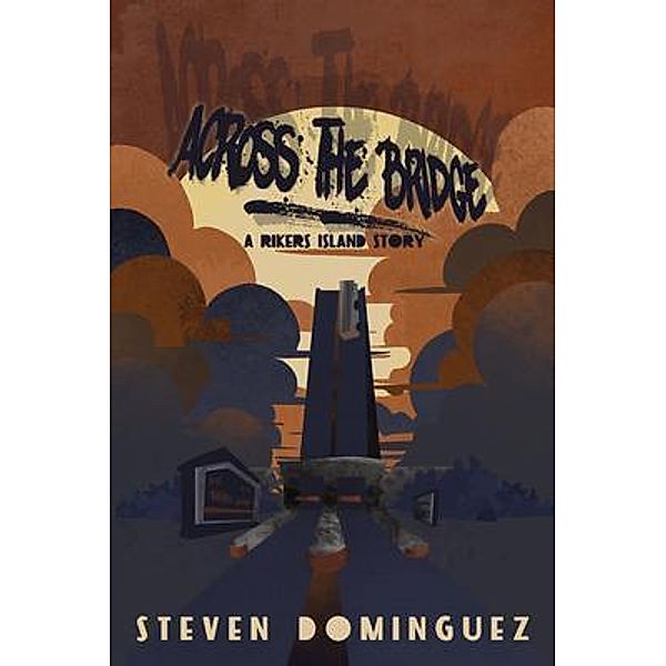 Across The Bridge a Rikers Island Story, Steven Dominguez