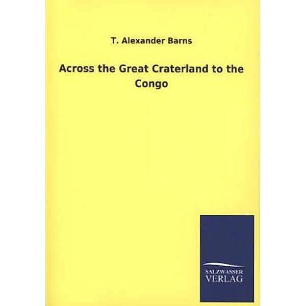 Across the Great Craterland to the Congo, T. A. Barns