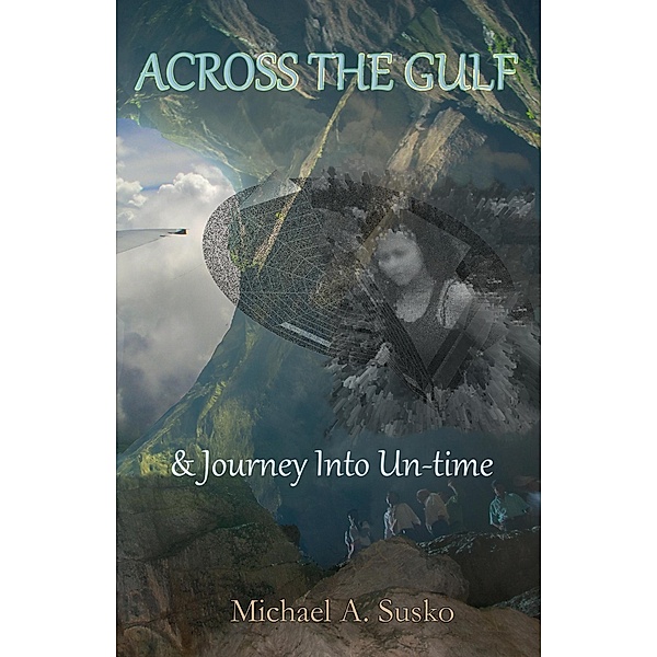 Across the Gulf and Journey Into Un-Time (A Couple Through Time, #3) / A Couple Through Time, Michael A. Susko