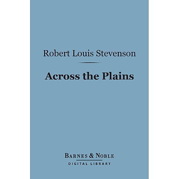 Across the Plains (Barnes & Noble Digital Library) / Barnes & Noble, Robert Louis Stevenson
