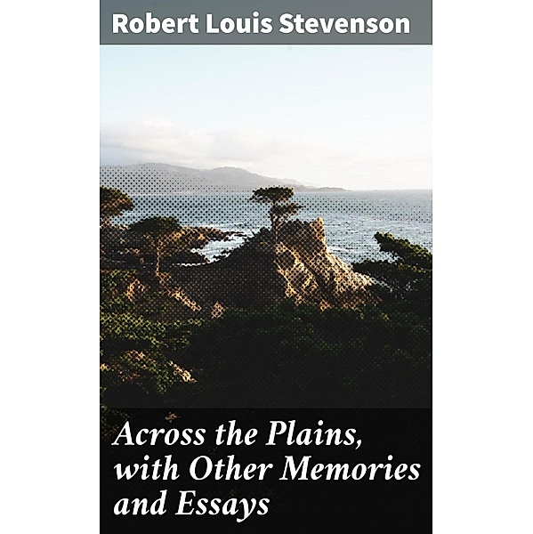 Across the Plains, with Other Memories and Essays, Robert Louis Stevenson