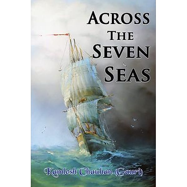 Across The Seven Seas / GoldTouch Press, LLC, Kamlesh Chauhan (Gauri)