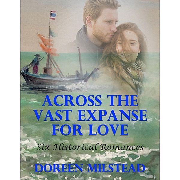 Across the Vast Expanse for Love: Six Historical Romances, Doreen Milstead