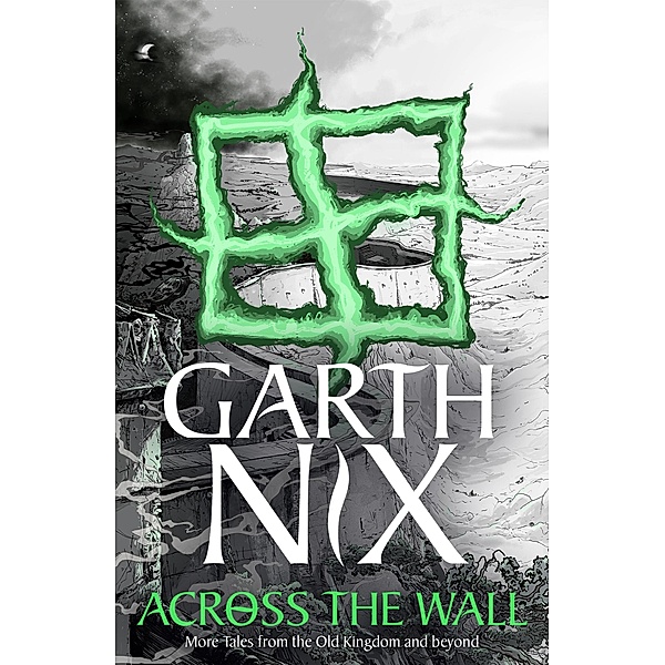 Across the Wall: A Tale of the Abhorsen and Other Stories, Garth Nix
